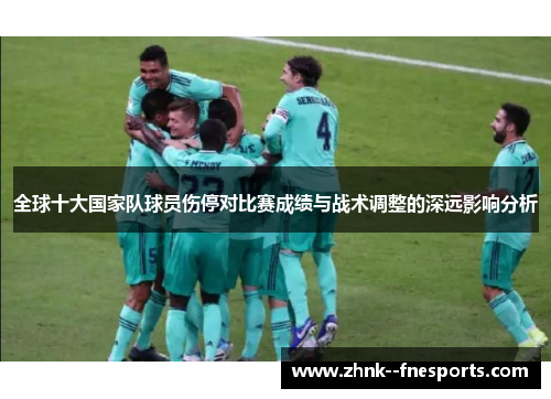 全球十大国家队球员伤停对比赛成绩与战术调整的深远影响分析