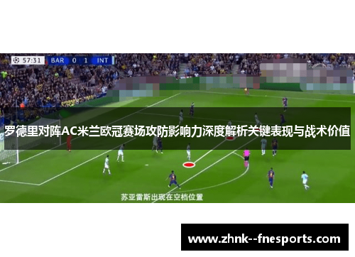 罗德里对阵AC米兰欧冠赛场攻防影响力深度解析关键表现与战术价值