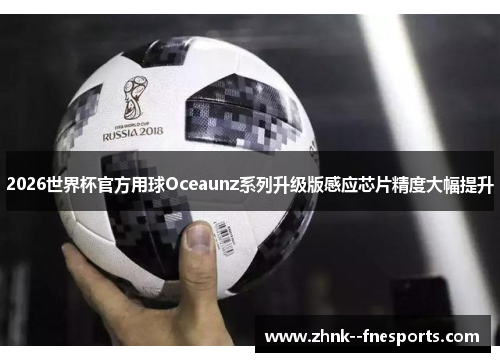 2026世界杯官方用球Oceaunz系列升级版感应芯片精度大幅提升