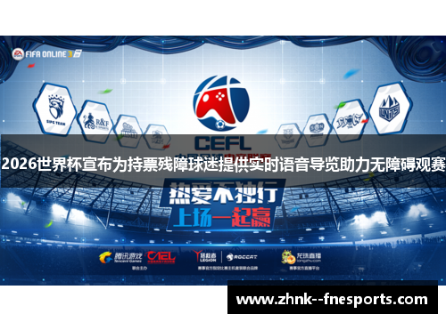 2026世界杯宣布为持票残障球迷提供实时语音导览助力无障碍观赛 2026世界杯宣布为持票残障球迷提供实时语音导览助力无障碍观赛