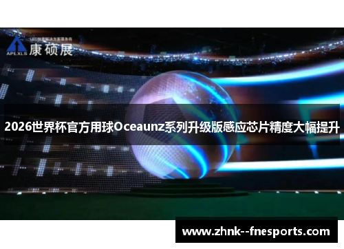 2026世界杯官方用球Oceaunz系列升级版感应芯片精度大幅提升